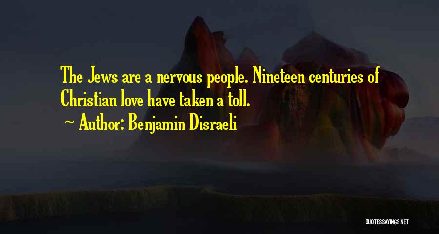 Benjamin Disraeli Quotes: The Jews Are A Nervous People. Nineteen Centuries Of Christian Love Have Taken A Toll.