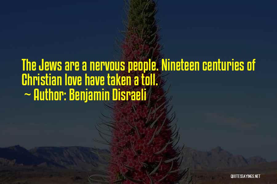 Benjamin Disraeli Quotes: The Jews Are A Nervous People. Nineteen Centuries Of Christian Love Have Taken A Toll.