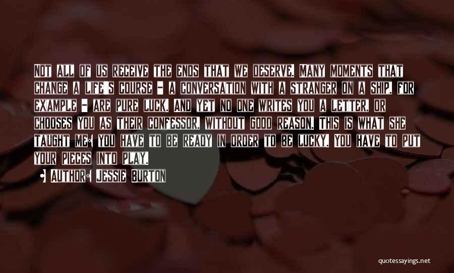 Jessie Burton Quotes: Not All Of Us Receive The Ends That We Deserve. Many Moments That Change A Life's Course - A Conversation