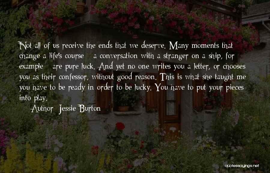 Jessie Burton Quotes: Not All Of Us Receive The Ends That We Deserve. Many Moments That Change A Life's Course - A Conversation