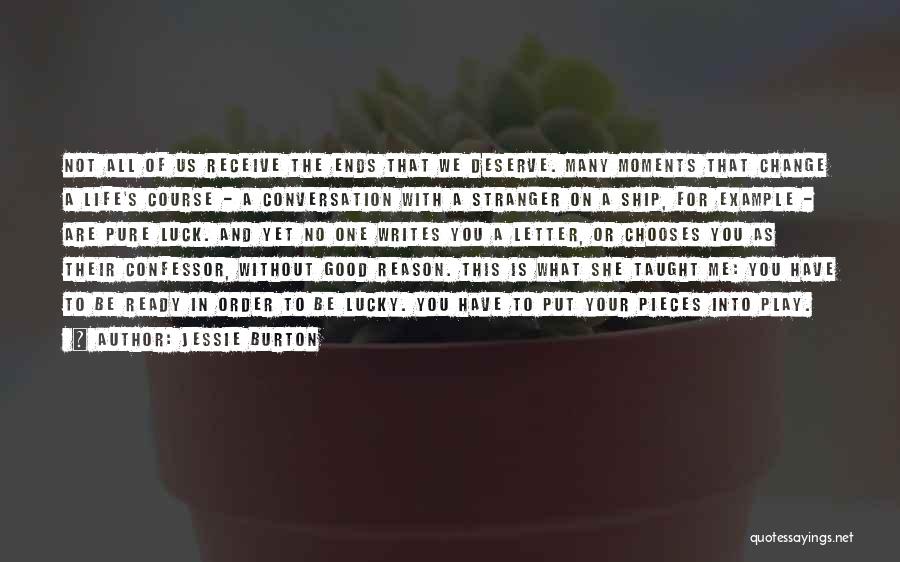 Jessie Burton Quotes: Not All Of Us Receive The Ends That We Deserve. Many Moments That Change A Life's Course - A Conversation