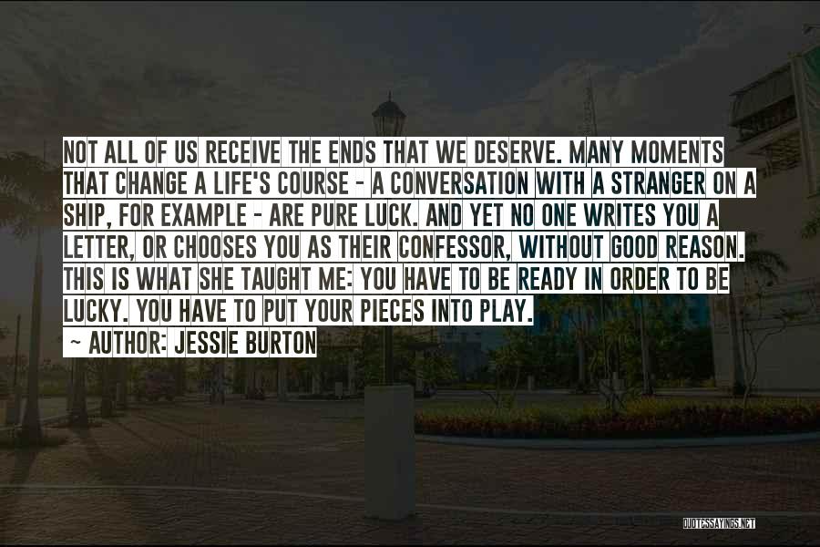 Jessie Burton Quotes: Not All Of Us Receive The Ends That We Deserve. Many Moments That Change A Life's Course - A Conversation