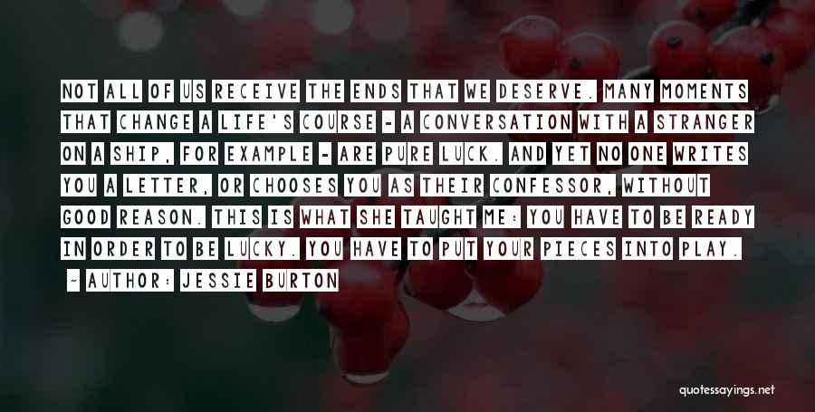 Jessie Burton Quotes: Not All Of Us Receive The Ends That We Deserve. Many Moments That Change A Life's Course - A Conversation