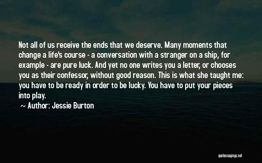 Jessie Burton Quotes: Not All Of Us Receive The Ends That We Deserve. Many Moments That Change A Life's Course - A Conversation