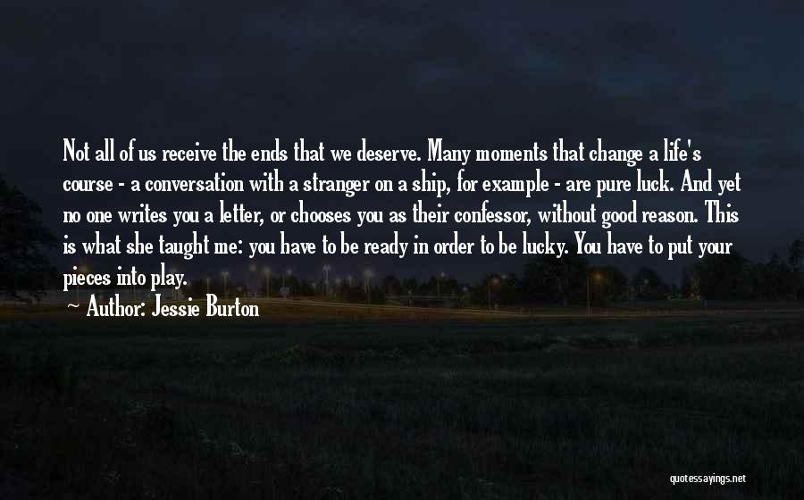 Jessie Burton Quotes: Not All Of Us Receive The Ends That We Deserve. Many Moments That Change A Life's Course - A Conversation