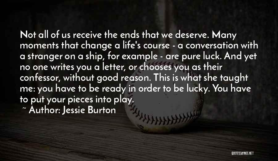 Jessie Burton Quotes: Not All Of Us Receive The Ends That We Deserve. Many Moments That Change A Life's Course - A Conversation