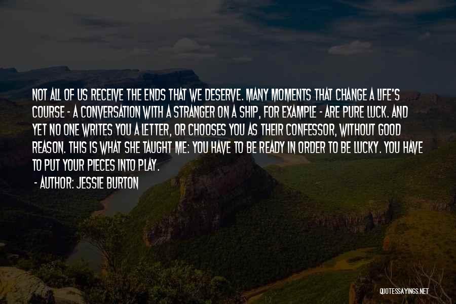 Jessie Burton Quotes: Not All Of Us Receive The Ends That We Deserve. Many Moments That Change A Life's Course - A Conversation