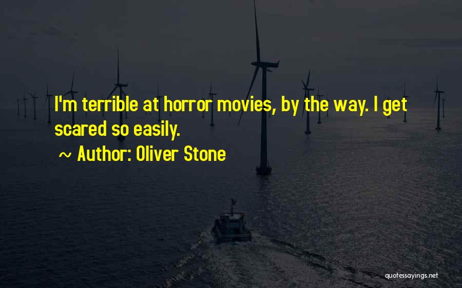 Oliver Stone Quotes: I'm Terrible At Horror Movies, By The Way. I Get Scared So Easily.