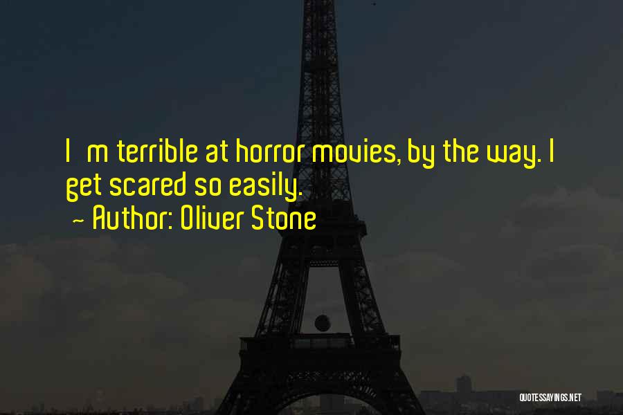 Oliver Stone Quotes: I'm Terrible At Horror Movies, By The Way. I Get Scared So Easily.