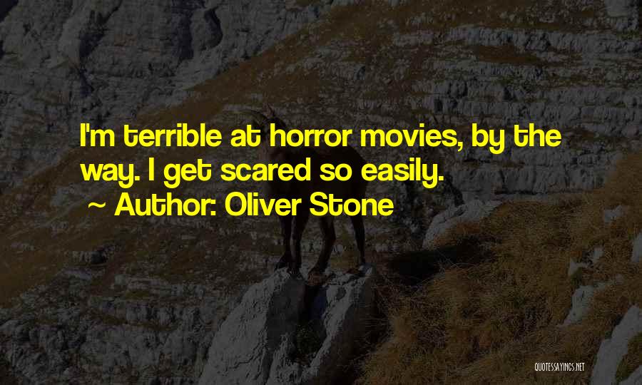 Oliver Stone Quotes: I'm Terrible At Horror Movies, By The Way. I Get Scared So Easily.