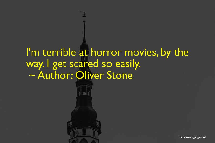 Oliver Stone Quotes: I'm Terrible At Horror Movies, By The Way. I Get Scared So Easily.