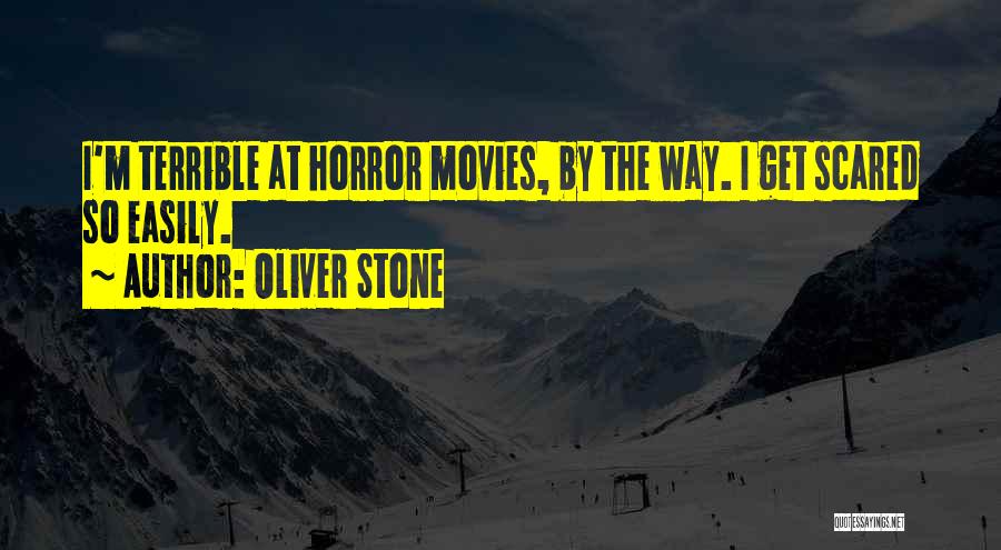 Oliver Stone Quotes: I'm Terrible At Horror Movies, By The Way. I Get Scared So Easily.