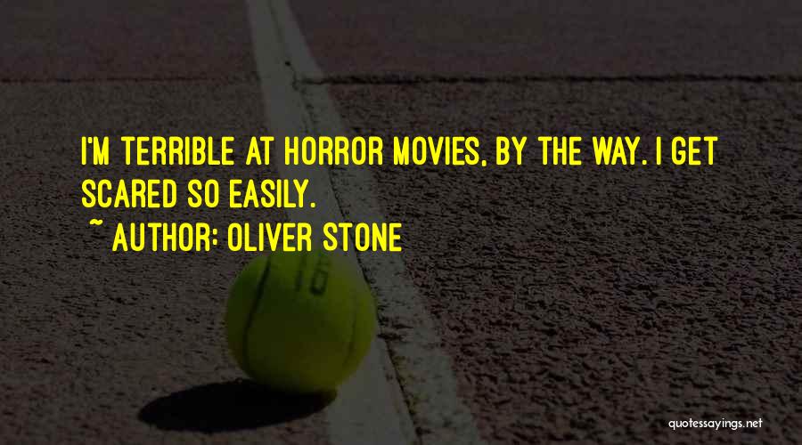 Oliver Stone Quotes: I'm Terrible At Horror Movies, By The Way. I Get Scared So Easily.
