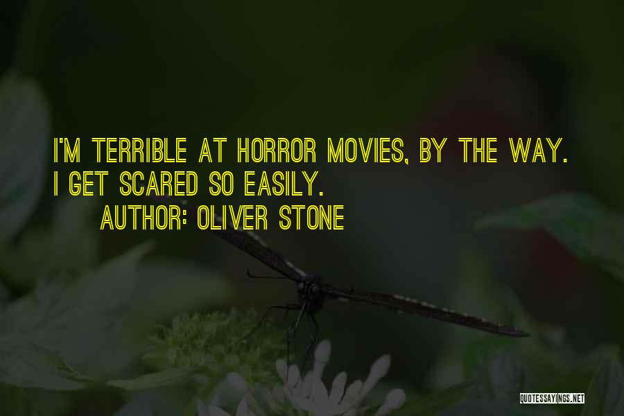 Oliver Stone Quotes: I'm Terrible At Horror Movies, By The Way. I Get Scared So Easily.