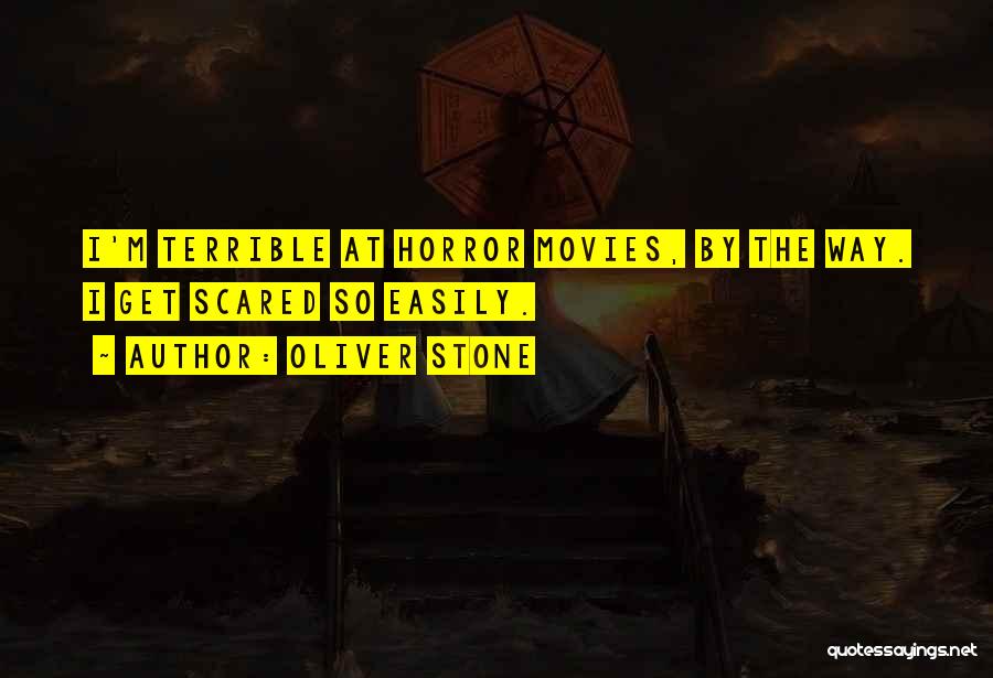 Oliver Stone Quotes: I'm Terrible At Horror Movies, By The Way. I Get Scared So Easily.