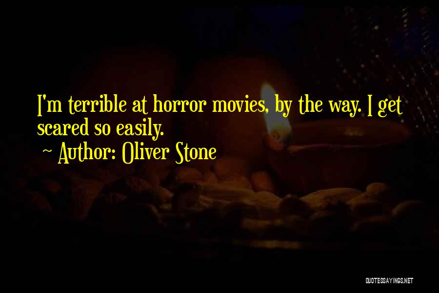 Oliver Stone Quotes: I'm Terrible At Horror Movies, By The Way. I Get Scared So Easily.