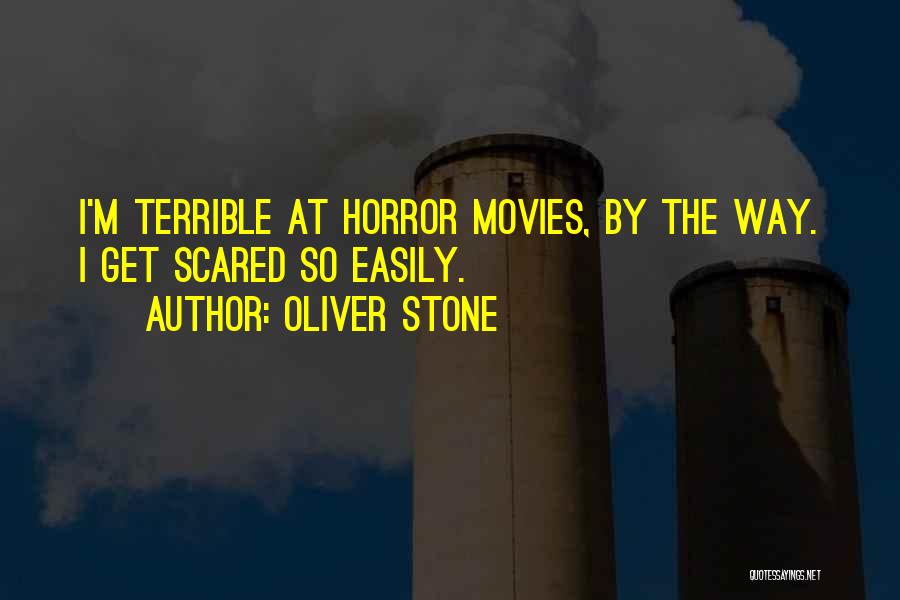 Oliver Stone Quotes: I'm Terrible At Horror Movies, By The Way. I Get Scared So Easily.