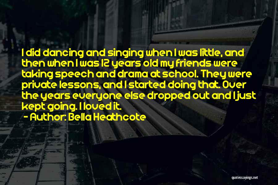 Bella Heathcote Quotes: I Did Dancing And Singing When I Was Little, And Then When I Was 12 Years Old My Friends Were