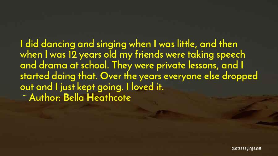 Bella Heathcote Quotes: I Did Dancing And Singing When I Was Little, And Then When I Was 12 Years Old My Friends Were