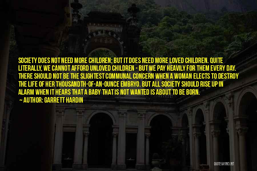 Garrett Hardin Quotes: Society Does Not Need More Children; But It Does Need More Loved Children. Quite Literally, We Cannot Afford Unloved Children