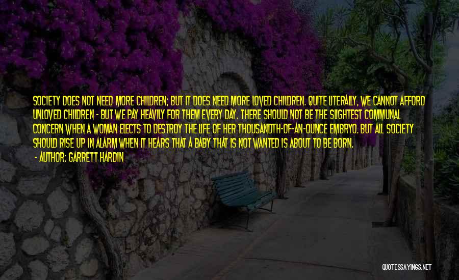 Garrett Hardin Quotes: Society Does Not Need More Children; But It Does Need More Loved Children. Quite Literally, We Cannot Afford Unloved Children