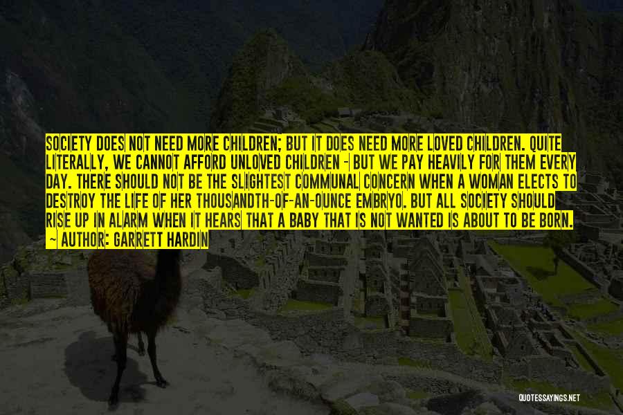 Garrett Hardin Quotes: Society Does Not Need More Children; But It Does Need More Loved Children. Quite Literally, We Cannot Afford Unloved Children