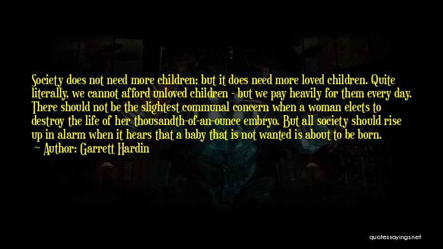 Garrett Hardin Quotes: Society Does Not Need More Children; But It Does Need More Loved Children. Quite Literally, We Cannot Afford Unloved Children