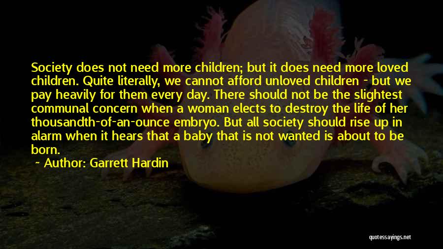 Garrett Hardin Quotes: Society Does Not Need More Children; But It Does Need More Loved Children. Quite Literally, We Cannot Afford Unloved Children