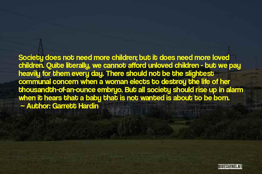 Garrett Hardin Quotes: Society Does Not Need More Children; But It Does Need More Loved Children. Quite Literally, We Cannot Afford Unloved Children