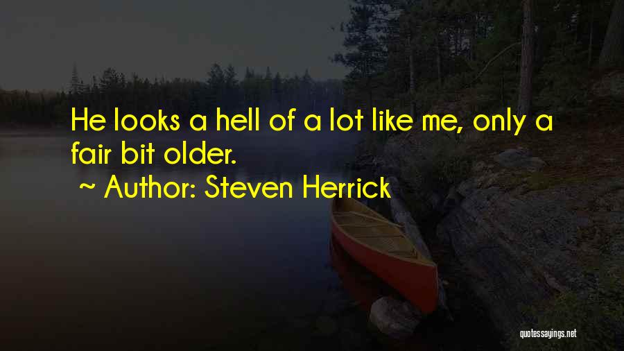 Steven Herrick Quotes: He Looks A Hell Of A Lot Like Me, Only A Fair Bit Older.