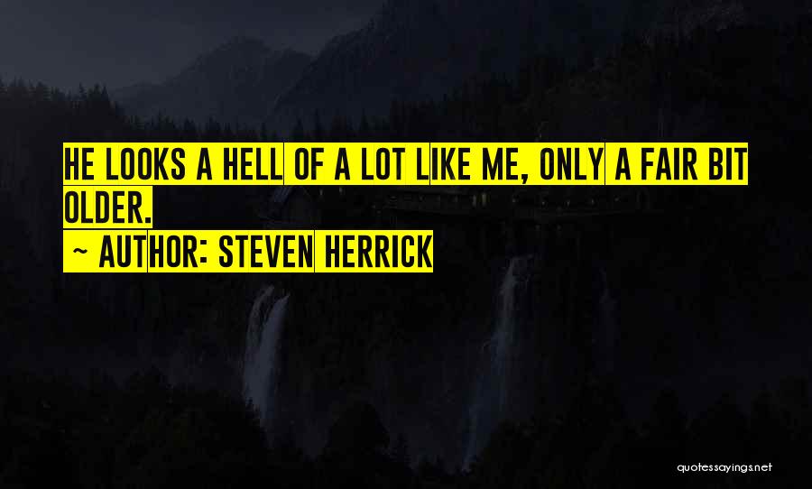 Steven Herrick Quotes: He Looks A Hell Of A Lot Like Me, Only A Fair Bit Older.