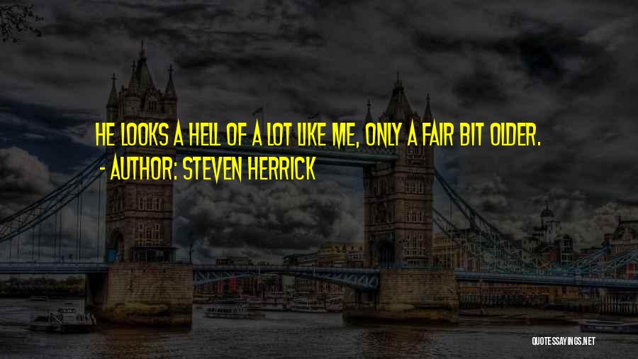 Steven Herrick Quotes: He Looks A Hell Of A Lot Like Me, Only A Fair Bit Older.