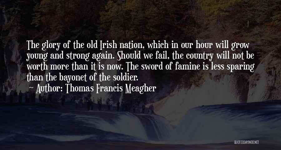 Thomas Francis Meagher Quotes: The Glory Of The Old Irish Nation, Which In Our Hour Will Grow Young And Strong Again. Should We Fail,