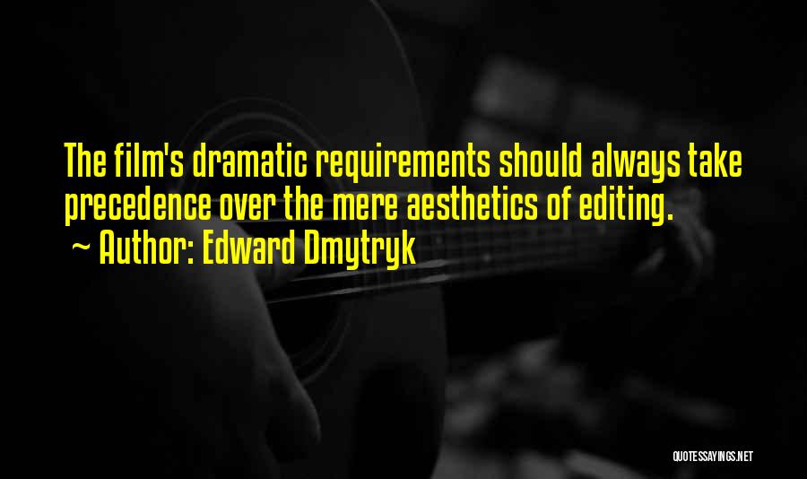 Edward Dmytryk Quotes: The Film's Dramatic Requirements Should Always Take Precedence Over The Mere Aesthetics Of Editing.