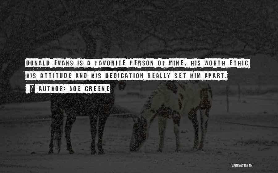 Joe Greene Quotes: Donald Evans Is A Favorite Person Of Mine. His Worth Ethic, His Attitude And His Dedication Really Set Him Apart.