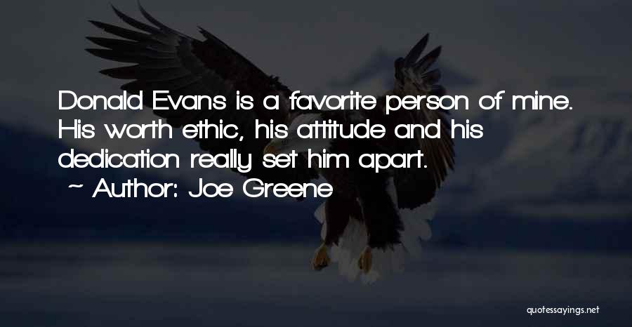 Joe Greene Quotes: Donald Evans Is A Favorite Person Of Mine. His Worth Ethic, His Attitude And His Dedication Really Set Him Apart.