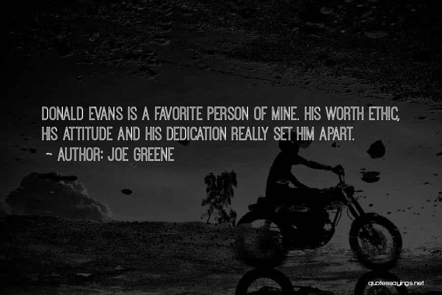 Joe Greene Quotes: Donald Evans Is A Favorite Person Of Mine. His Worth Ethic, His Attitude And His Dedication Really Set Him Apart.