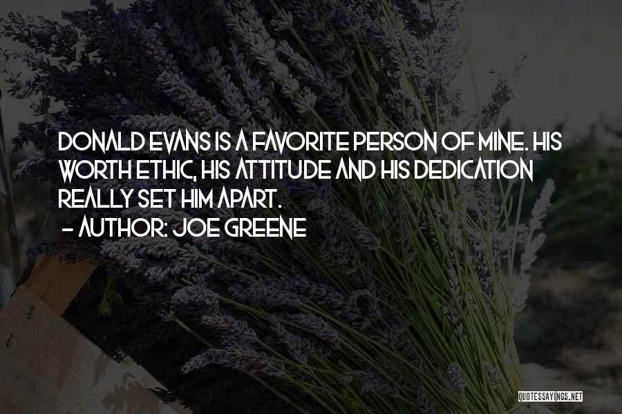 Joe Greene Quotes: Donald Evans Is A Favorite Person Of Mine. His Worth Ethic, His Attitude And His Dedication Really Set Him Apart.