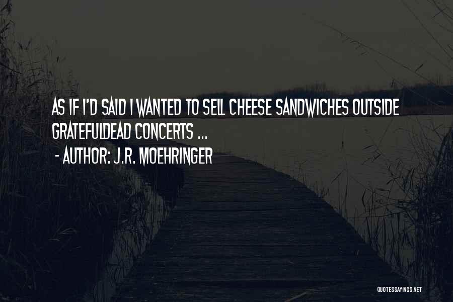 J.R. Moehringer Quotes: As If I'd Said I Wanted To Sell Cheese Sandwiches Outside Gratefuldead Concerts ...