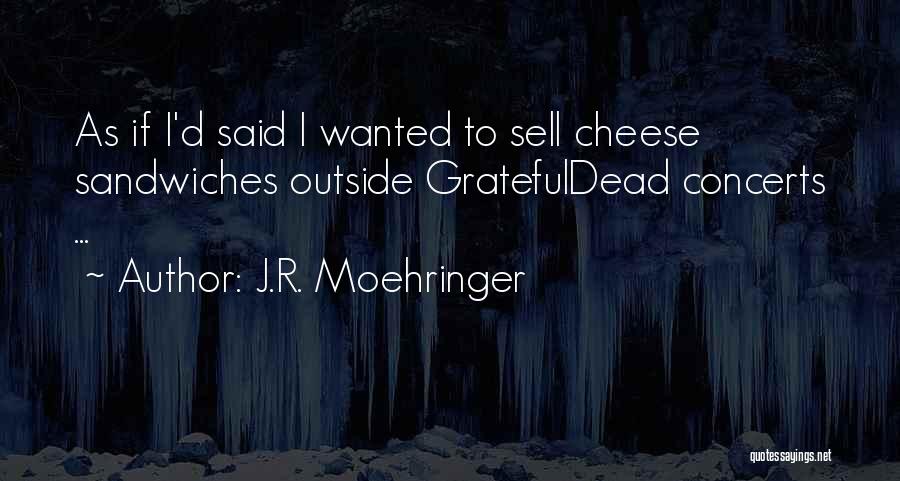 J.R. Moehringer Quotes: As If I'd Said I Wanted To Sell Cheese Sandwiches Outside Gratefuldead Concerts ...