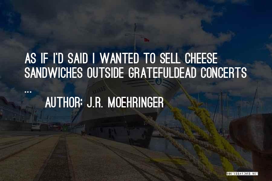 J.R. Moehringer Quotes: As If I'd Said I Wanted To Sell Cheese Sandwiches Outside Gratefuldead Concerts ...