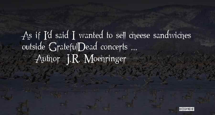 J.R. Moehringer Quotes: As If I'd Said I Wanted To Sell Cheese Sandwiches Outside Gratefuldead Concerts ...