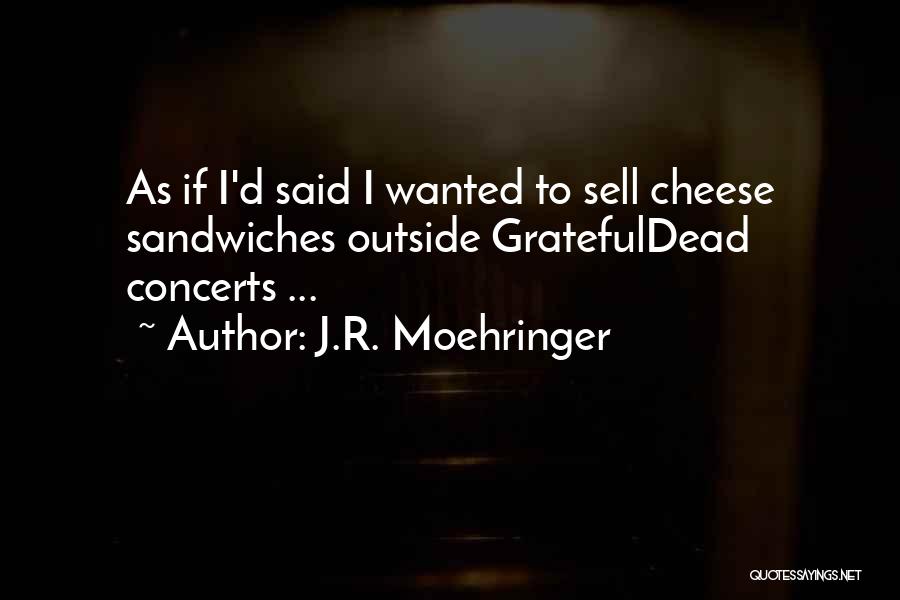 J.R. Moehringer Quotes: As If I'd Said I Wanted To Sell Cheese Sandwiches Outside Gratefuldead Concerts ...