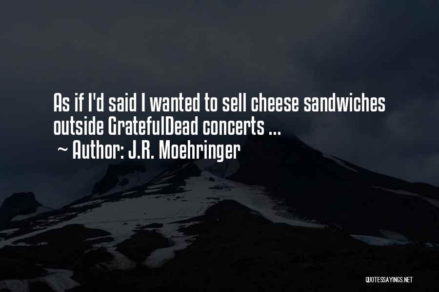 J.R. Moehringer Quotes: As If I'd Said I Wanted To Sell Cheese Sandwiches Outside Gratefuldead Concerts ...