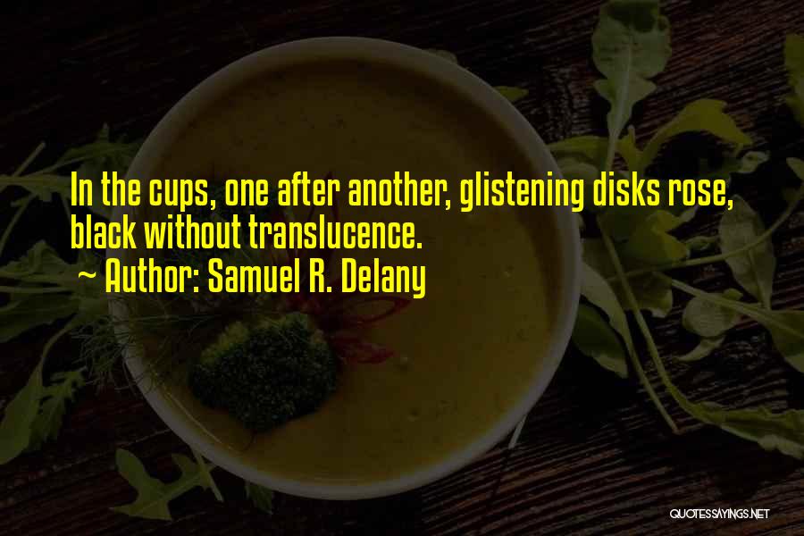 Samuel R. Delany Quotes: In The Cups, One After Another, Glistening Disks Rose, Black Without Translucence.