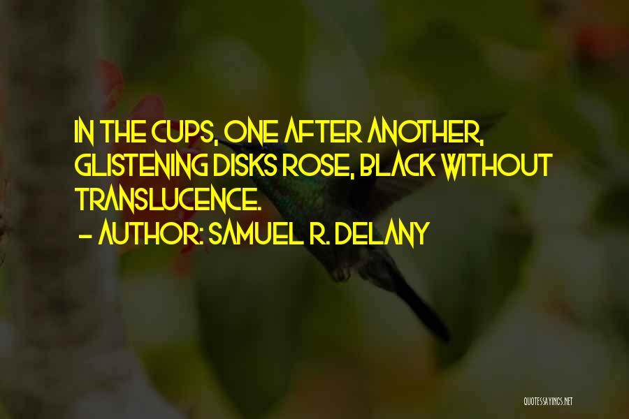 Samuel R. Delany Quotes: In The Cups, One After Another, Glistening Disks Rose, Black Without Translucence.