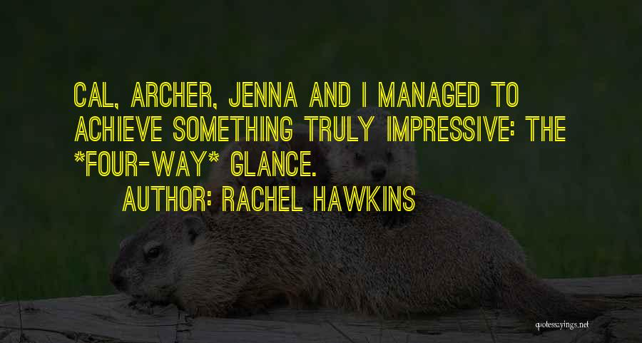 Rachel Hawkins Quotes: Cal, Archer, Jenna And I Managed To Achieve Something Truly Impressive: The *four-way* Glance.