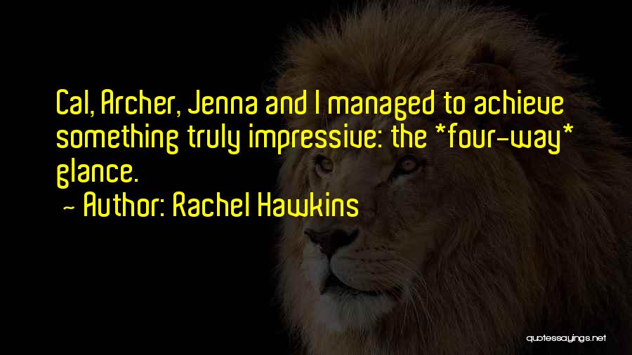 Rachel Hawkins Quotes: Cal, Archer, Jenna And I Managed To Achieve Something Truly Impressive: The *four-way* Glance.