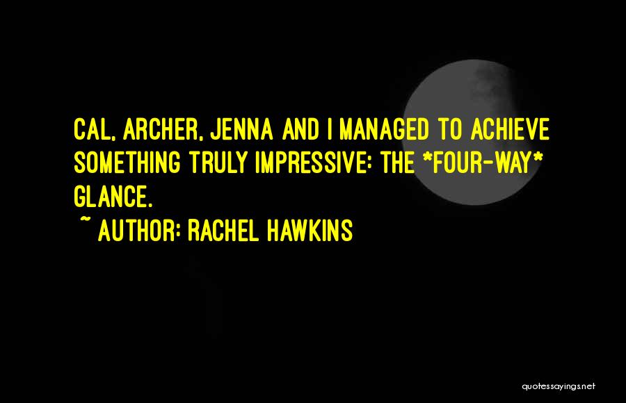 Rachel Hawkins Quotes: Cal, Archer, Jenna And I Managed To Achieve Something Truly Impressive: The *four-way* Glance.