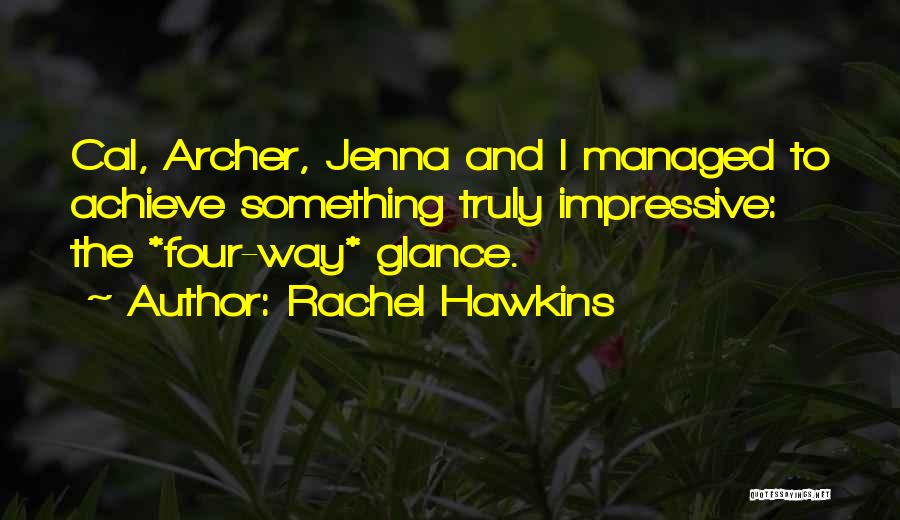 Rachel Hawkins Quotes: Cal, Archer, Jenna And I Managed To Achieve Something Truly Impressive: The *four-way* Glance.